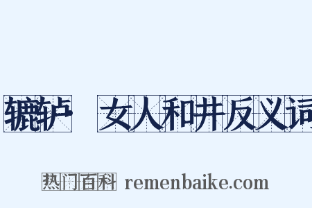 辘轳·女人和井反义词是什么意思的图片
